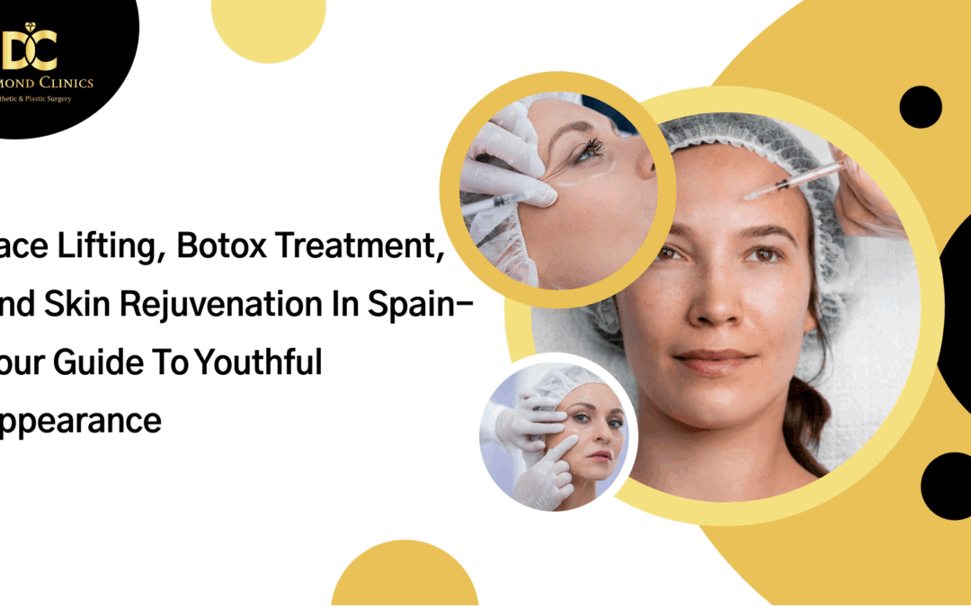 Face Lifting, Botox Treatment, and Skin Rejuvenation in Spain: Your Guide to Youthful Appearance